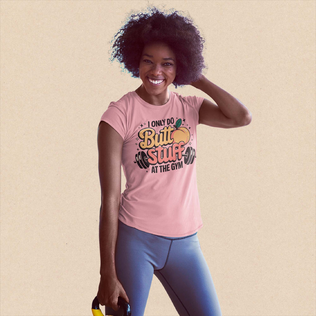 I Only Do Butt Stuff In The Gym - Pink Women T-Shirts